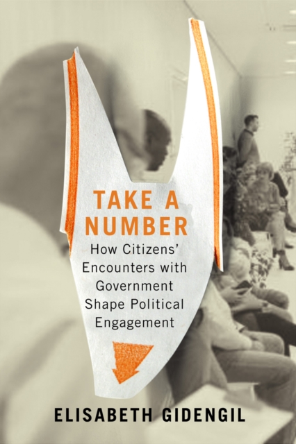Take a Number : How Citizens' Encounters with Government Shape Political Engagement, PDF eBook