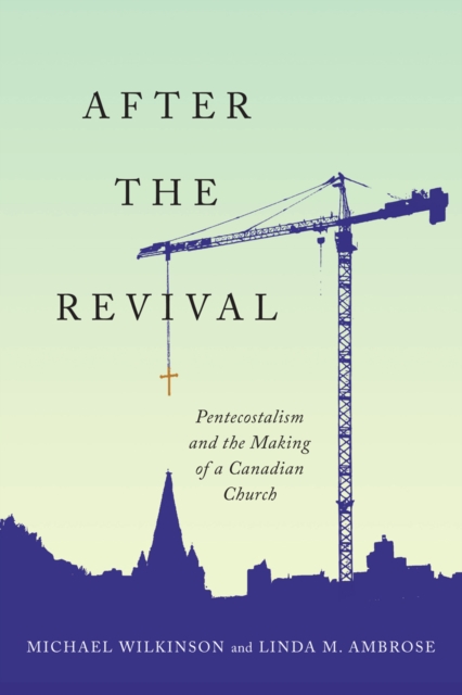 After the Revival : Pentecostalism and the Making of a Canadian Church, PDF eBook