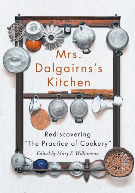Mrs Dalgairns's Kitchen : Rediscovering "The Practice of Cookery", Hardback Book