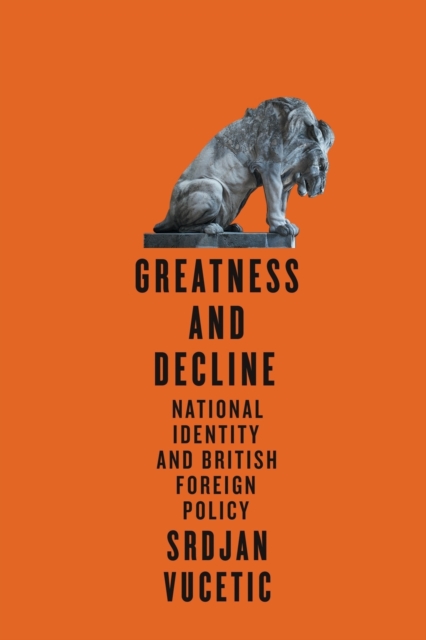 Greatness and Decline : National Identity and British Foreign Policy, Paperback / softback Book