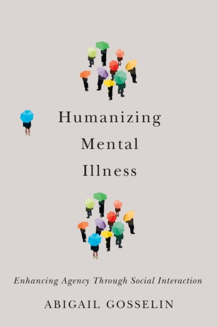 Humanizing Mental Illness : Enhancing Agency through Social Interaction, Paperback / softback Book
