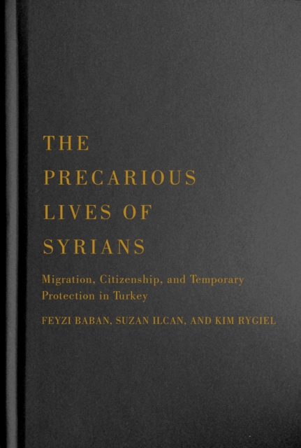 The Precarious Lives of Syrians : Migration, Citizenship, and Temporary Protection in Turkey, Hardback Book