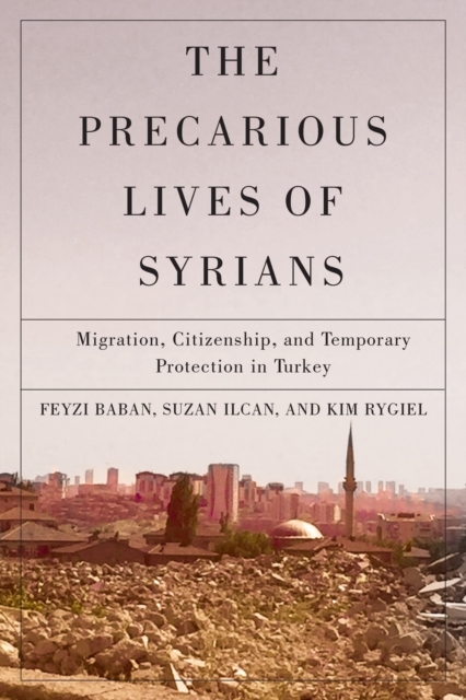 The Precarious Lives of Syrians : Migration, Citizenship, and Temporary Protection in Turkey, Paperback / softback Book