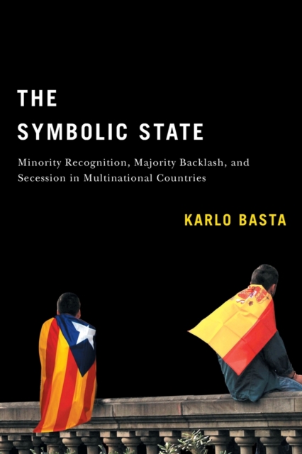 The Symbolic State : Minority Recognition, Majority Backlash, and Secession in Multinational Countries, Paperback / softback Book