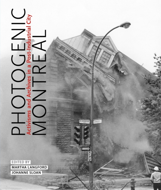 Photogenic Montreal : Activisms and Archives in a Post-industrial City, Hardback Book