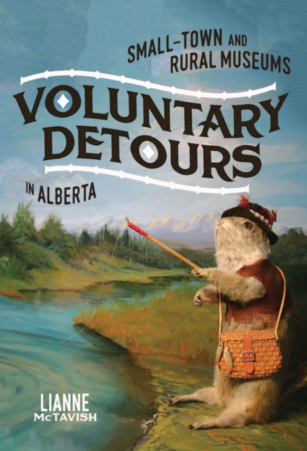 Voluntary Detours : Small-Town and Rural Museums in Alberta, Paperback / softback Book