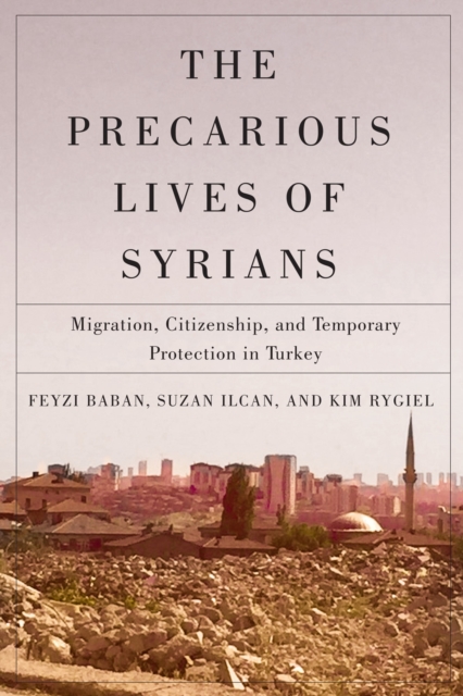 The Precarious Lives of Syrians : Migration, Citizenship, and Temporary Protection in Turkey, PDF eBook