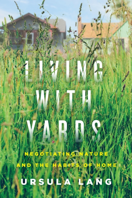 Living with Yards : Negotiating Nature and the Habits of Home, PDF eBook