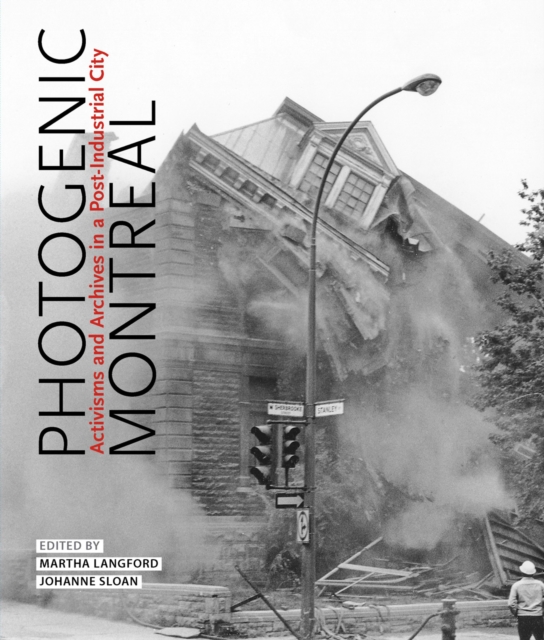 Photogenic Montreal : Activisms and Archives in a Post-industrial City, PDF eBook