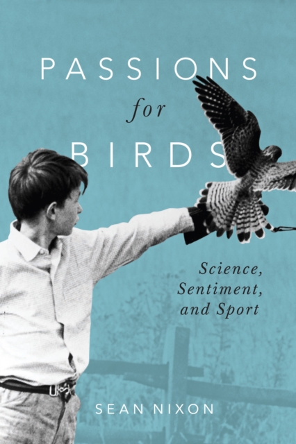 Passions for Birds : Science, Sentiment, and Sport, Hardback Book