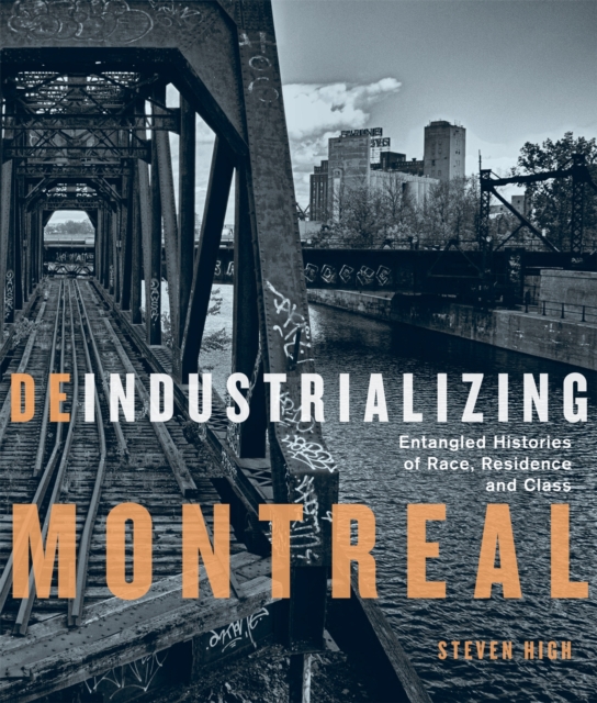 Deindustrializing Montreal : Entangled Histories of Race, Residence, and Class, Hardback Book