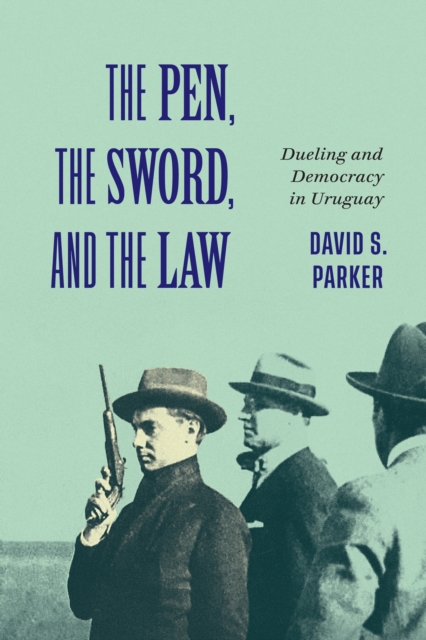 The Pen, the Sword, and the Law : Dueling and Democracy in Uruguay, Hardback Book