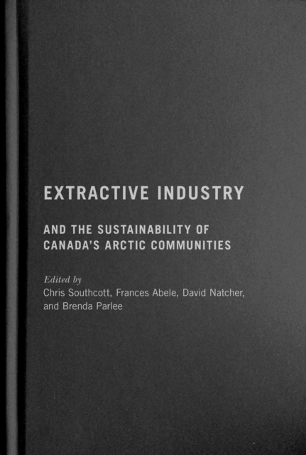 Extractive Industry and the Sustainability of Canada's Arctic Communities, Hardback Book