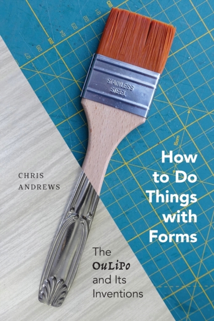 How to Do Things with Forms : The Oulipo and Its Inventions, Paperback / softback Book