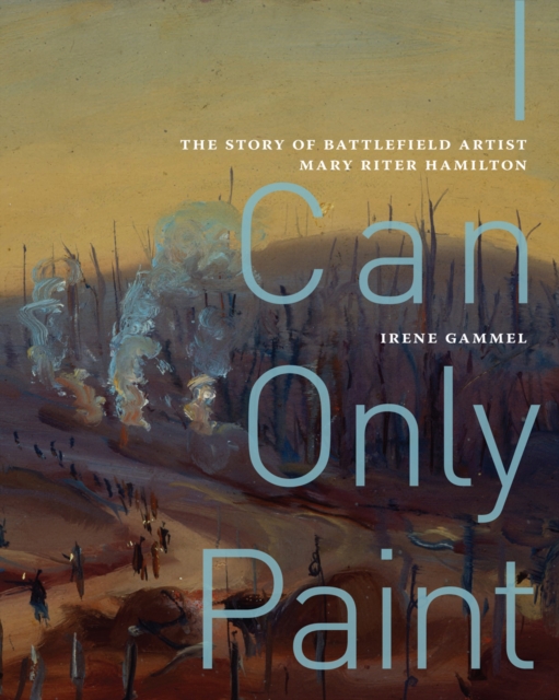I Can Only Paint : The Story of Battlefield Artist Mary Riter Hamilton, PDF eBook