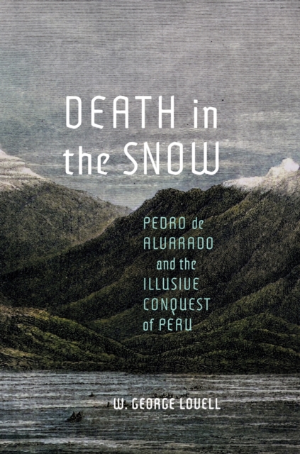 Death in the Snow : Pedro de Alvarado and the Illusive Conquest of Peru, Hardback Book