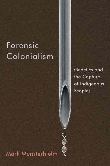Forensic Colonialism : Genetics and the Capture of Indigenous Peoples, Paperback / softback Book