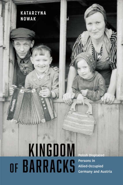 Kingdom of Barracks : Polish Displaced Persons in Allied-Occupied Germany and Austria, PDF eBook