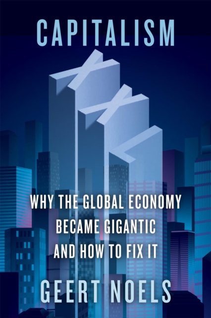 Capitalism XXL : Why the Global Economy Became Gigantic and How to Fix It, EPUB eBook