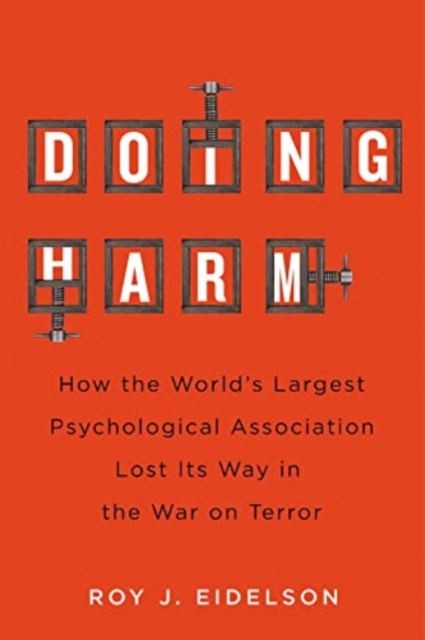 Doing Harm : How the World's Largest Psychological Association Lost Its Way in the War on Terror, Hardback Book