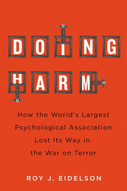 Doing Harm : How the World's Largest Psychological Association Lost Its Way in the War on Terror, PDF eBook