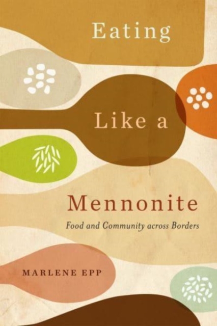 Eating Like a Mennonite : Food and Community across Borders, Hardback Book