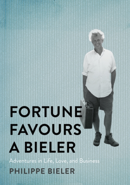 Fortune Favours a Bieler : Adventures in Life, Love, and Business, PDF eBook