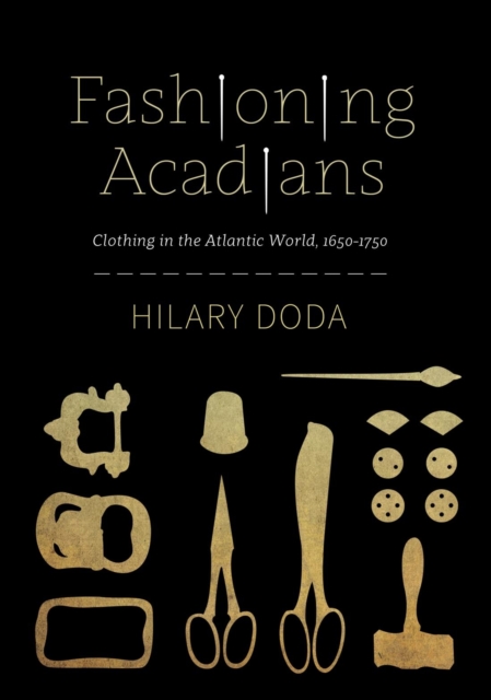 Fashioning Acadians : Clothing in the Atlantic World, 1650-1750, PDF eBook