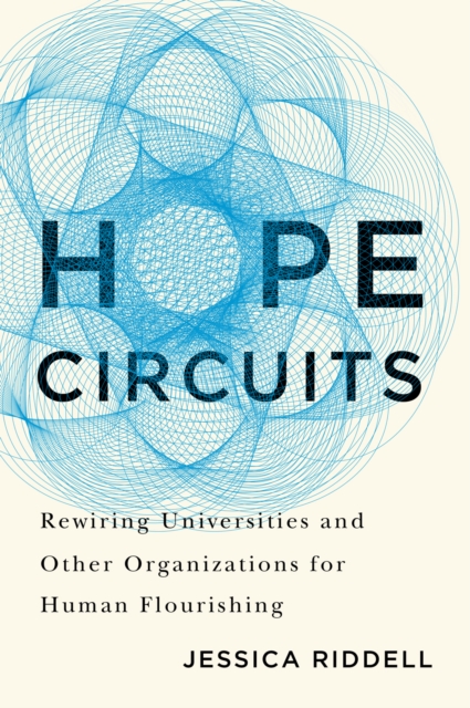 Hope Circuits : Rewiring Universities and Other Organizations for Human Flourishing, PDF eBook