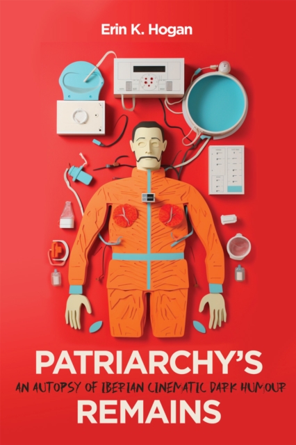 Patriarchy's Remains : An Autopsy of Iberian Cinematic Dark Humour, PDF eBook