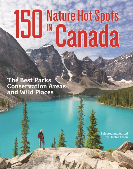 150 Nature Hot Spots in Canada: The Best Parks, Conservation Areas and Wild Places, Paperback / softback Book