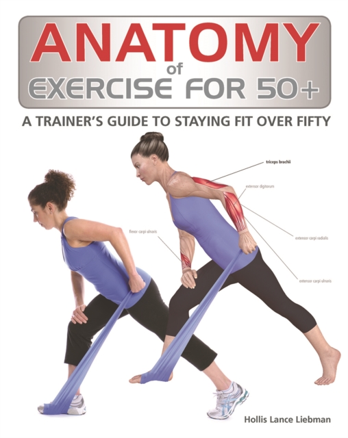 Anatomy of Exercise for 50+ : A Trainer's Guide to Staying Fit Over Fifty, Paperback / softback Book