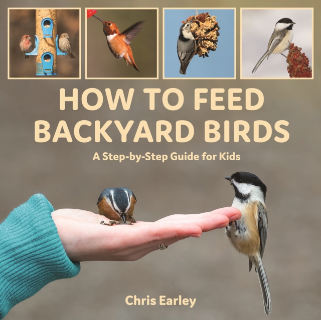 How to Feed Backyard Birds : A Step-By-Step Guide for Kids, Paperback / softback Book