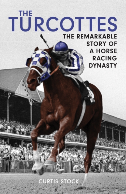 The Turcottes : The Remarkable Story of a Horse Racing Dynasty, Paperback / softback Book