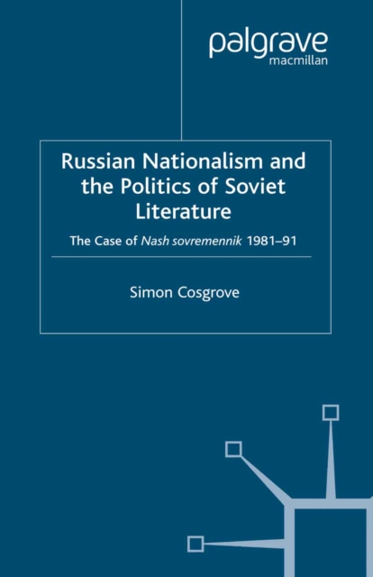 Russian Nationalism and the Politics of Soviet Literature : The Case of  Nash sovremennik , 1981-1991, PDF eBook