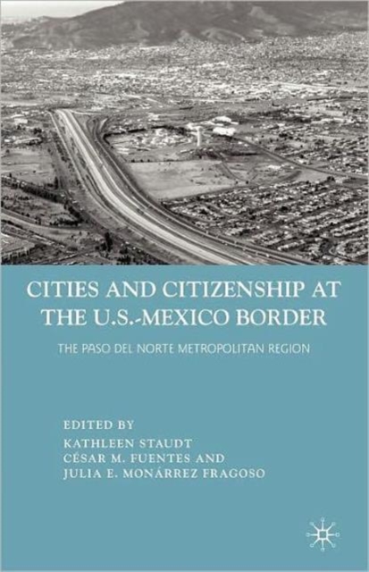 Cities and Citizenship at the U.S.-Mexico Border : The Paso del Norte Metropolitan Region, Paperback / softback Book