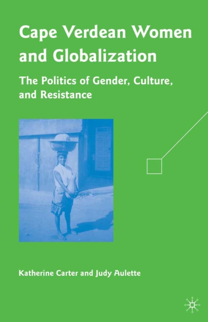 Cape Verdean Women and Globalization : The Politics of Gender, Culture, and Resistance, PDF eBook