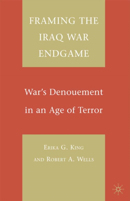 Framing the Iraq War Endgame : War's Denouement in an Age of Terror, PDF eBook