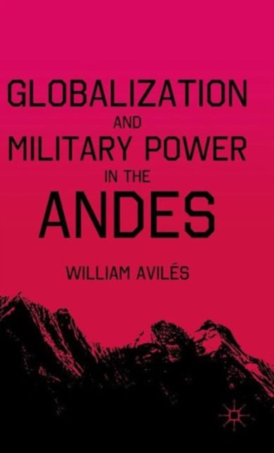 Globalization and Military Power in the Andes, Hardback Book