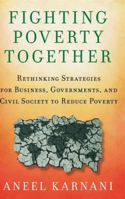 Fighting Poverty Together : Rethinking Strategies for Business, Governments, and Civil Society to Reduce Poverty, Hardback Book