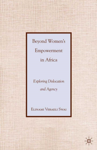 Beyond Women's Empowerment in Africa : Exploring Dislocation and Agency, PDF eBook