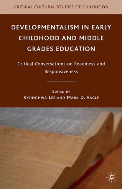 Developmentalism in Early Childhood and Middle Grades Education : Critical Conversations on Readiness and Responsiveness, PDF eBook