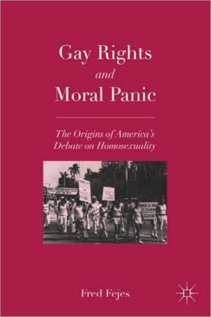 Gay Rights and Moral Panic : The Origins of America's Debate on Homosexuality, Paperback / softback Book