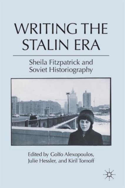 Writing the Stalin Era : Sheila Fitzpatrick and Soviet Historiography, Paperback / softback Book