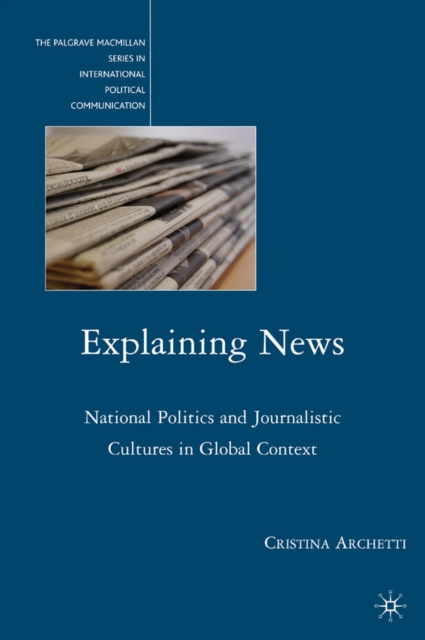 Explaining News : National Politics and Journalistic Cultures in Global Context, PDF eBook