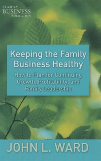 Keeping the Family Business Healthy : How to Plan for Continuing Growth, Profitability, and Family Leadership, Hardback Book