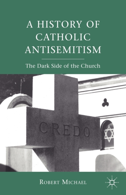 A History of Catholic Antisemitism : The Dark Side of the Church, Paperback / softback Book