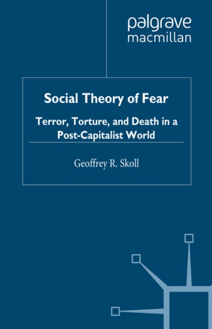 Social Theory of Fear : Terror, Torture, and Death in a Post-Capitalist World, EPUB eBook
