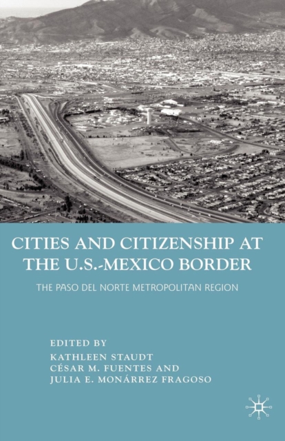 Cities and Citizenship at the U.S.-Mexico Border : The Paso del Norte Metropolitan Region, PDF eBook