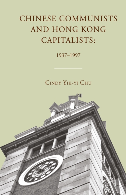 Chinese Communists and Hong Kong Capitalists : 1937-1997, PDF eBook